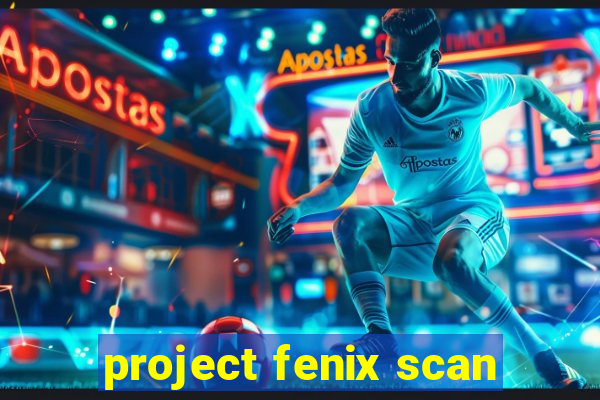 project fenix scan